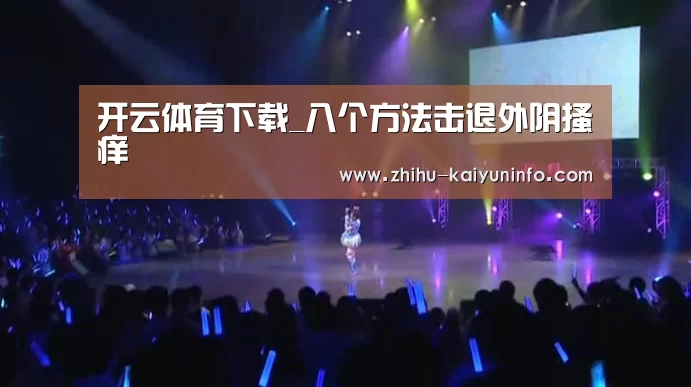开云体育下载_八个方法击退外阴搔痒(图1) 开云体育下载