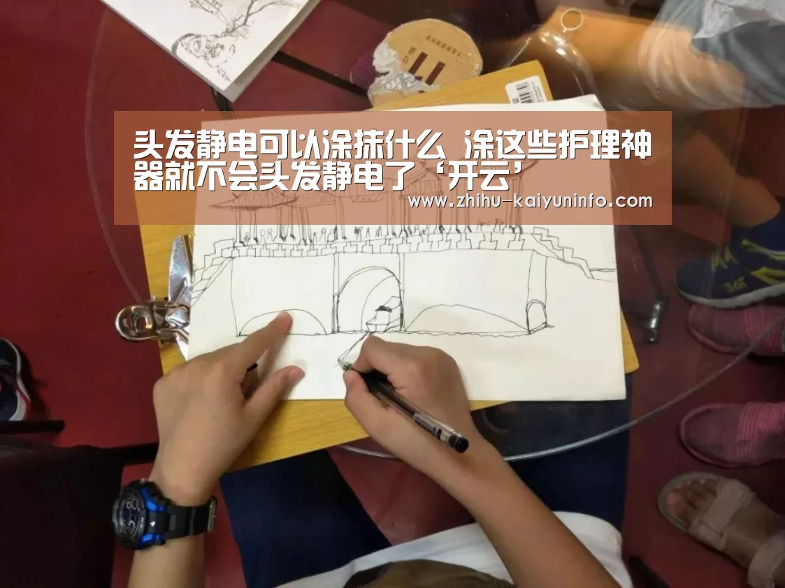 头发静电可以涂抹什么 涂这些护理神器就不会头发静电了‘开云’(图2) 开云官网