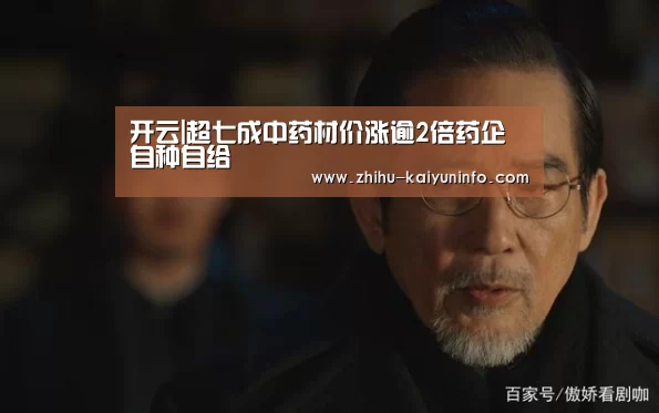 开云|超七成中药材价涨逾2倍药企自种自给(图2) 开云官网
