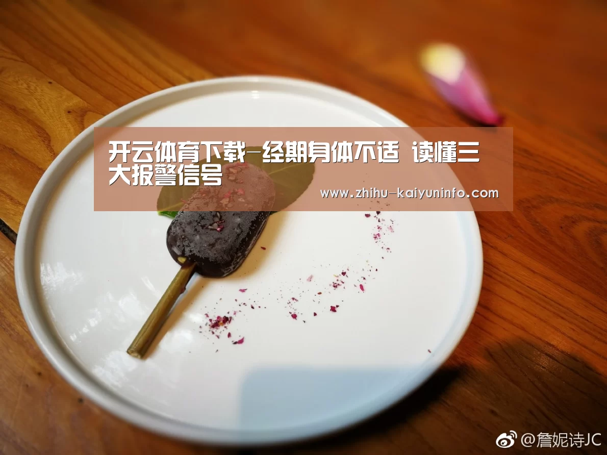 开云体育下载-经期身体不适 读懂三大报警信号(图2) 开云