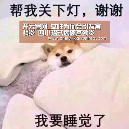 开云官网_女性为何会引发宫颈炎 四小招式远离宫颈炎(图2) 开云官网